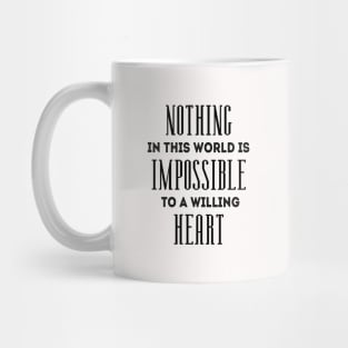 Nothing in this world is impossible to a willing heart Mug